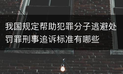 我国规定帮助犯罪分子逃避处罚罪刑事追诉标准有哪些