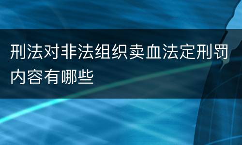 刑法对非法组织卖血法定刑罚内容有哪些