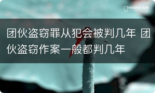 团伙盗窃罪从犯会被判几年 团伙盗窃作案一般都判几年