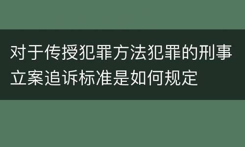 对于传授犯罪方法犯罪的刑事立案追诉标准是如何规定