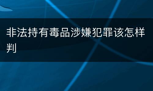 非法持有毒品涉嫌犯罪该怎样判