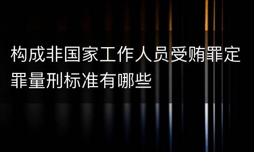 构成非国家工作人员受贿罪定罪量刑标准有哪些