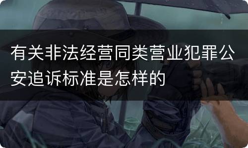 有关非法经营同类营业犯罪公安追诉标准是怎样的