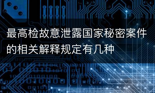 最高检故意泄露国家秘密案件的相关解释规定有几种