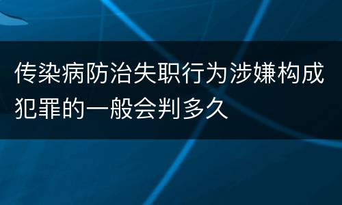 传染病防治失职行为涉嫌构成犯罪的一般会判多久