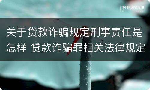 关于贷款诈骗规定刑事责任是怎样 贷款诈骗罪相关法律规定