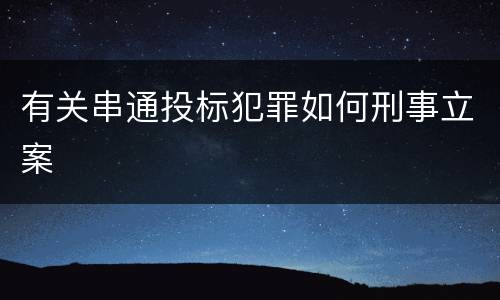 有关串通投标犯罪如何刑事立案