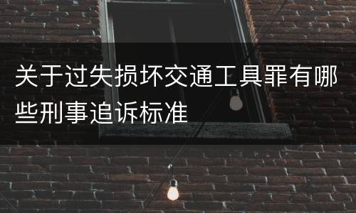 关于过失损坏交通工具罪有哪些刑事追诉标准