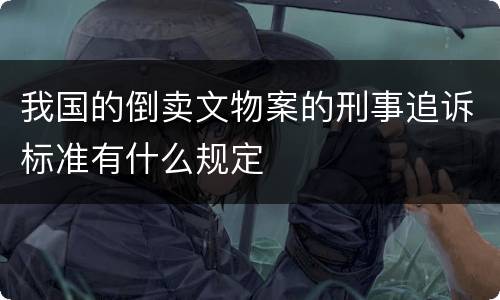 我国的倒卖文物案的刑事追诉标准有什么规定