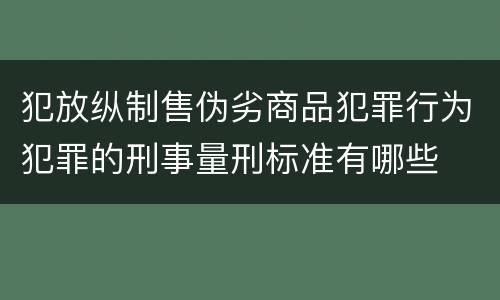 犯放纵制售伪劣商品犯罪行为犯罪的刑事量刑标准有哪些