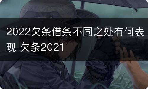 2022欠条借条不同之处有何表现 欠条2021