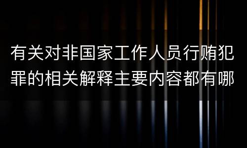 有关对非国家工作人员行贿犯罪的相关解释主要内容都有哪些