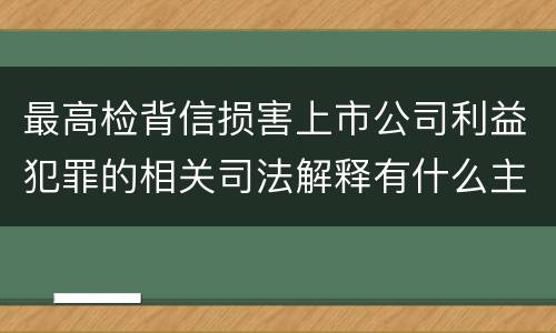 最高检背信损害上市公司利益犯罪的相关司法解释有什么主要规定