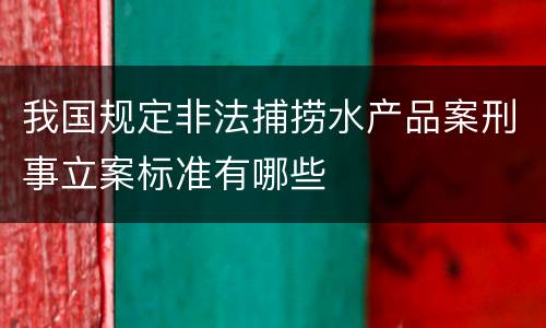 我国规定非法捕捞水产品案刑事立案标准有哪些