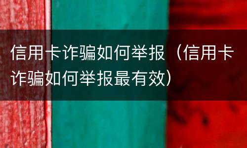 信用卡诈骗如何举报（信用卡诈骗如何举报最有效）