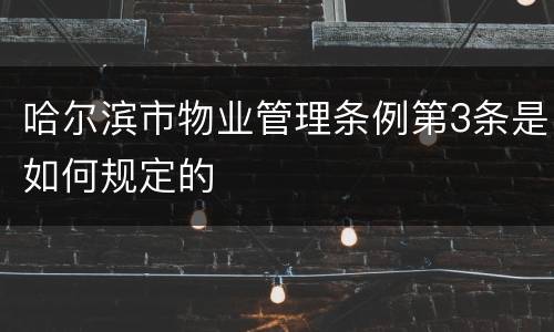 哈尔滨市物业管理条例第3条是如何规定的