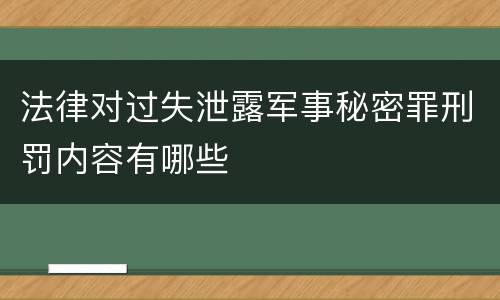 法律对过失泄露军事秘密罪刑罚内容有哪些