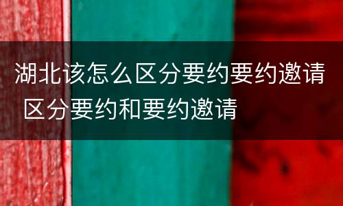 湖北该怎么区分要约要约邀请 区分要约和要约邀请