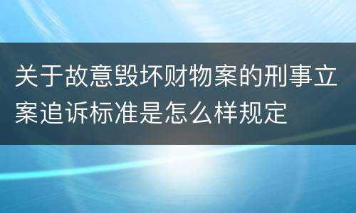 关于故意毁坏财物案的刑事立案追诉标准是怎么样规定