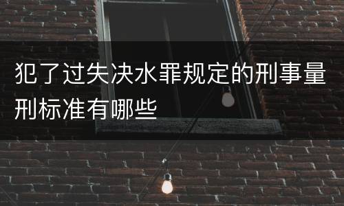 犯了过失决水罪规定的刑事量刑标准有哪些