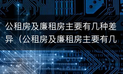 公租房及廉租房主要有几种差异（公租房及廉租房主要有几种差异类型）