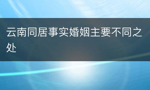 云南同居事实婚姻主要不同之处