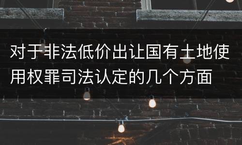 对于非法低价出让国有土地使用权罪司法认定的几个方面