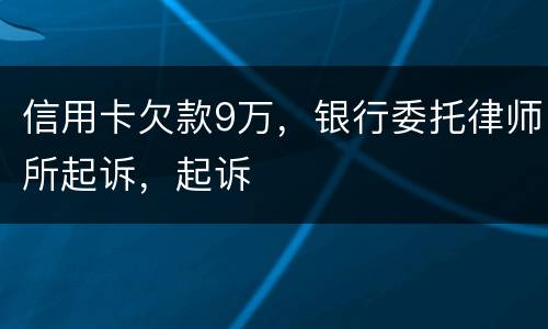 信用卡欠款9万，银行委托律师所起诉，起诉