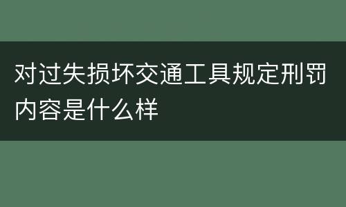 对过失损坏交通工具规定刑罚内容是什么样