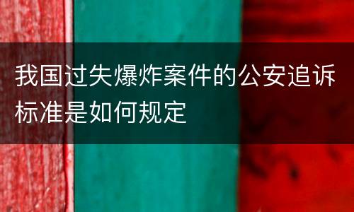 我国过失爆炸案件的公安追诉标准是如何规定