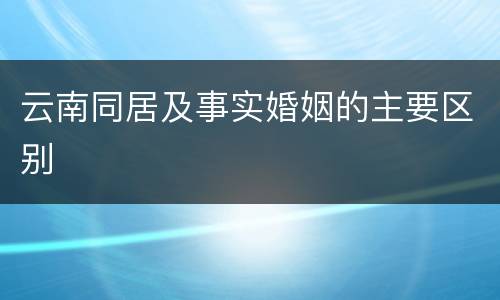 云南同居及事实婚姻的主要区别