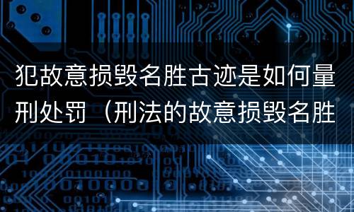 犯故意损毁名胜古迹是如何量刑处罚（刑法的故意损毁名胜古迹）