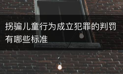 拐骗儿童行为成立犯罪的判罚有哪些标准