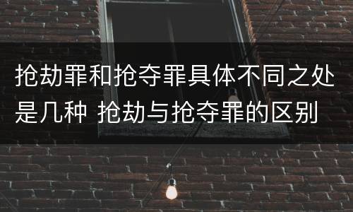 抢劫罪和抢夺罪具体不同之处是几种 抢劫与抢夺罪的区别