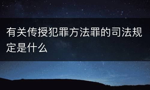 有关传授犯罪方法罪的司法规定是什么