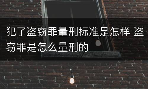 犯了盗窃罪量刑标准是怎样 盗窃罪是怎么量刑的