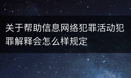 关于帮助信息网络犯罪活动犯罪解释会怎么样规定