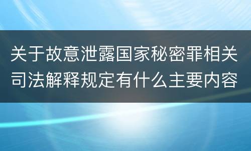 关于故意泄露国家秘密罪相关司法解释规定有什么主要内容