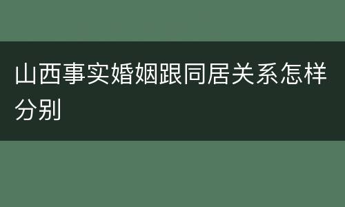 山西事实婚姻跟同居关系怎样分别