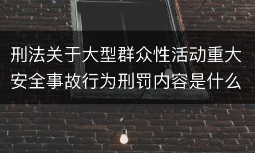 刑法关于大型群众性活动重大安全事故行为刑罚内容是什么