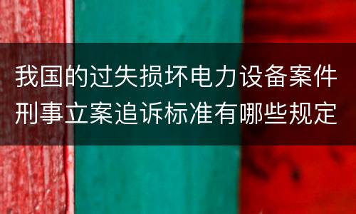 我国的过失损坏电力设备案件刑事立案追诉标准有哪些规定