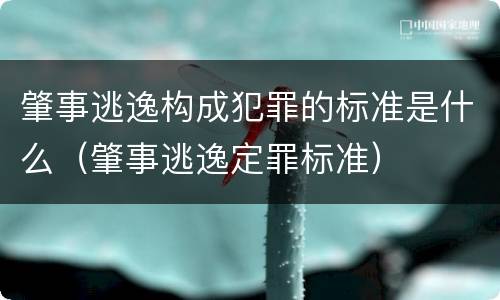 肇事逃逸构成犯罪的标准是什么（肇事逃逸定罪标准）