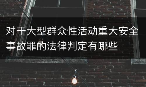 对于大型群众性活动重大安全事故罪的法律判定有哪些