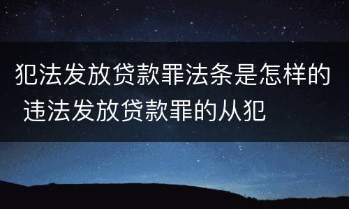 犯法发放贷款罪法条是怎样的 违法发放贷款罪的从犯