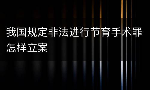 我国规定非法进行节育手术罪怎样立案