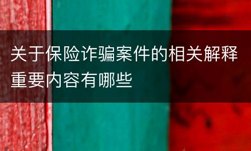 关于保险诈骗案件的相关解释重要内容有哪些