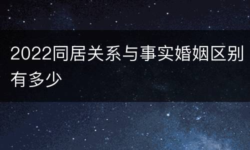 2022同居关系与事实婚姻区别有多少