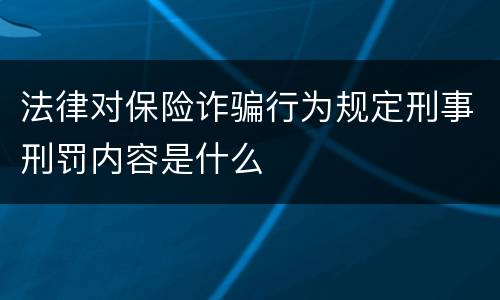 法律对保险诈骗行为规定刑事刑罚内容是什么