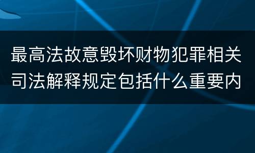 最高法故意毁坏财物犯罪相关司法解释规定包括什么重要内容