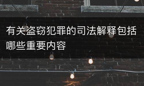 有关盗窃犯罪的司法解释包括哪些重要内容